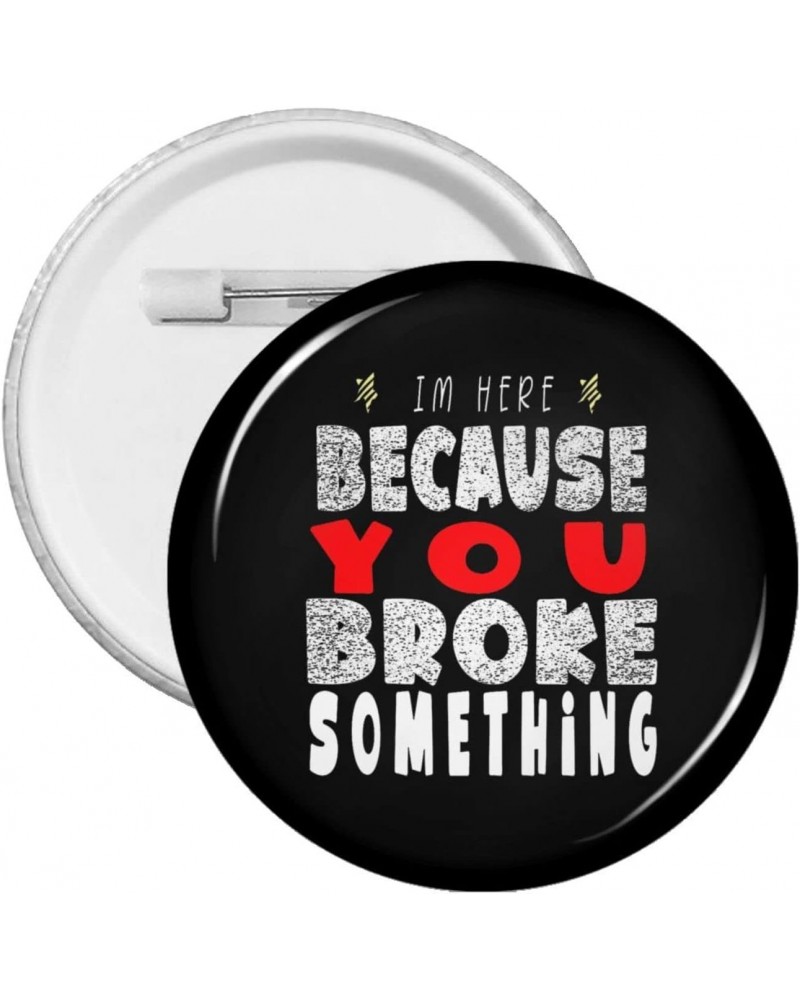 I'm Here Because You Broke Something Pins Round Badges Brooch for Men Women Fashion Pin Button Clothing Bag Hat Accessories $...